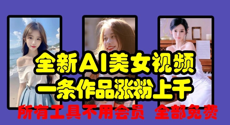 全新AI美女视频，一条作品涨粉上千，所有工具不用会员，全部免费|无忧资源社