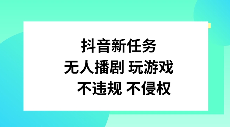 抖音新任务，无人播剧玩游戏，不违规不侵权|无忧资源社