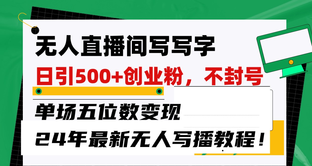 无人直播间写字日引500+创业粉，单场五位数变现，24年最新无人写播不封号教程！_无忧资源社|无忧资源社