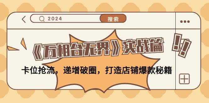 （12437期）《万相台无界》实战篇：卡位抢流，递增破圈，打造店铺爆款秘籍-无水印|无忧资源社