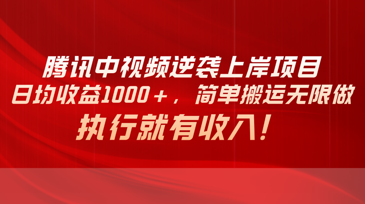 腾讯中视频项目，日均收益1000+，简单搬运无限做，执行就有收入_无忧资源社|无忧资源社