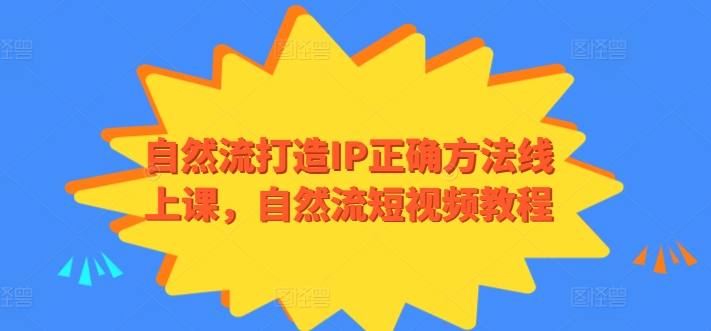 自然流打造IP正确方法线上课，自然流短视频教程_无忧资源社|无忧资源社
