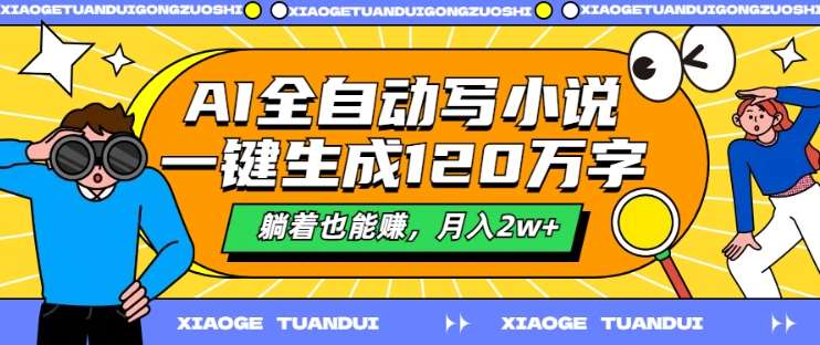 AI全自动写小说,一键生成120万字,躺着也能赚,月入2w+【揭秘】 AI全自动写小说,一键生成120万字,躺着也能赚,月入2w+【揭秘】
