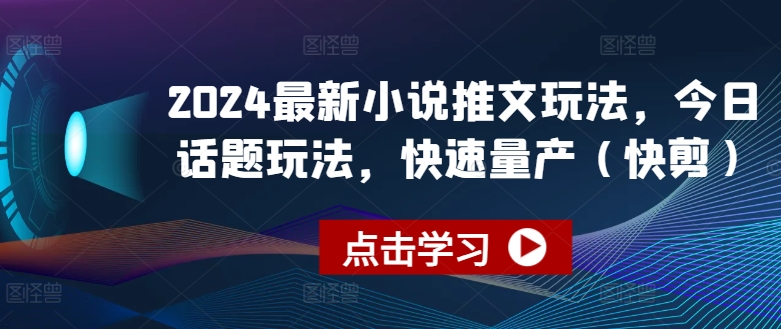 2024最新小说推文玩法，今日话题玩法，快速量产|无忧资源社