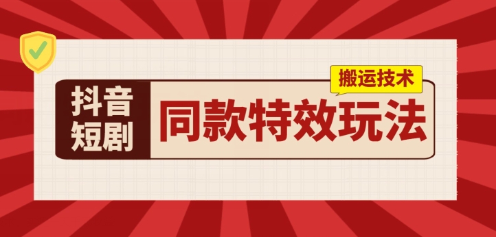 抖音短剧同款特效搬运技术，实测一天千元收益|无忧资源社
