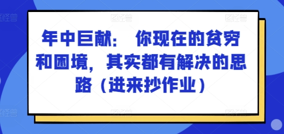 某付费文章：年中巨献： 你现在的贫穷和困境，其实都有解决的思路|无忧资源社
