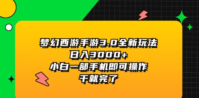 （11804期）梦幻西游手游3.0全新玩法，日入3000+，小白一部手机即可操作，干就完了|无忧资源社