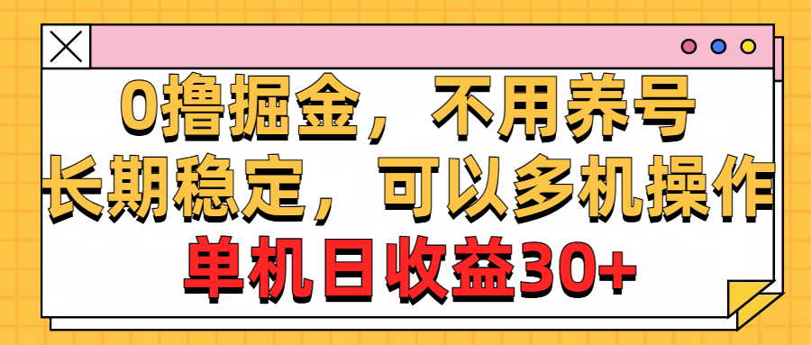 0撸掘金，不用养号，长期稳定，可以多机操作，单机日收益30+|无忧资源社