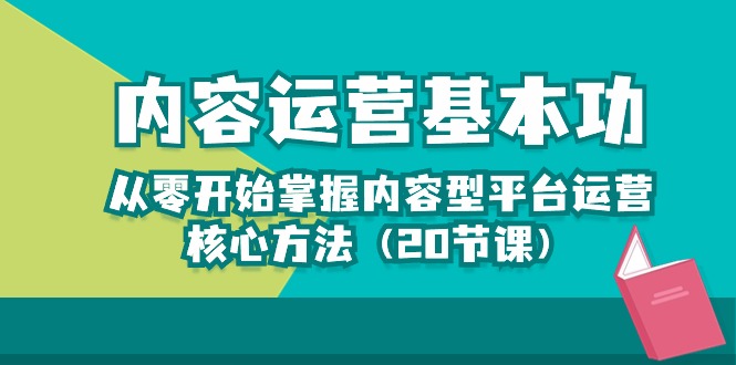 内容运营-基本功：从零开始掌握内容型平台运营核心方法（20节课）_无忧资源社|无忧资源社