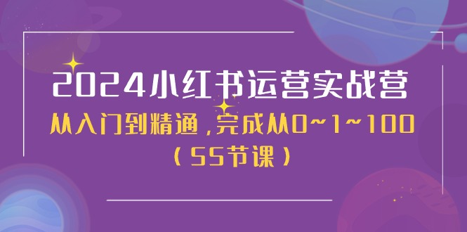 2024小红书运营实战营，从入门到精通，完成从0~1~100|无忧资源社