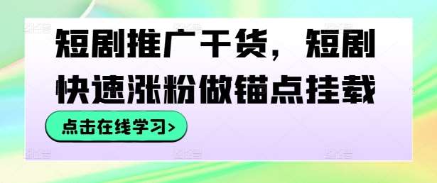 短剧推广干货，短剧快速涨粉做锚点挂载|无忧资源社