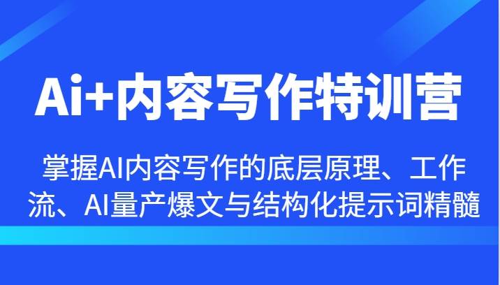 Ai+内容写作特训营-掌握AI内容写作的底层原理、工作流、AI量产爆文与结构化提示词精髓|无忧资源社