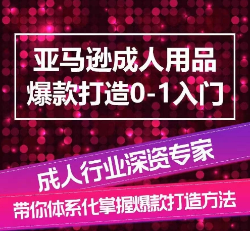 亚马逊成人用品爆款打造0-1入门，系统化讲解亚马逊成人用品爆款打造的流程_无忧资源社|无忧资源社