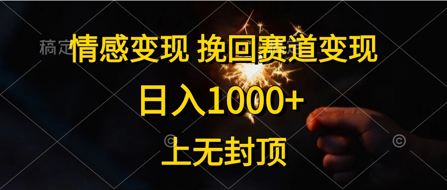 情感变现，挽回赛道变现，日入1000+，上无封顶_无忧资源社|无忧资源社