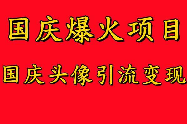 国庆爆火风口项目——国庆头像引流变现，零门槛高收益，小白也能起飞【揭秘】|无忧资源社