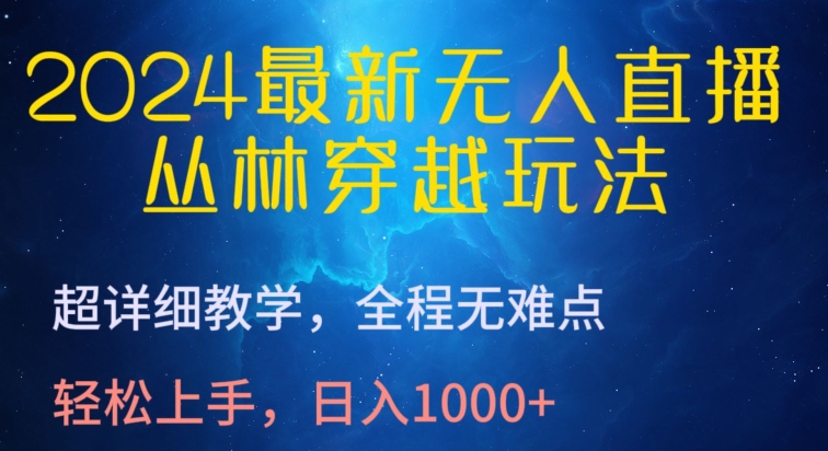 2024最新无人直播，丛林穿越玩法，超详细教学，全程无难点，轻松上手，日入1000+_无忧资源社|无忧资源社