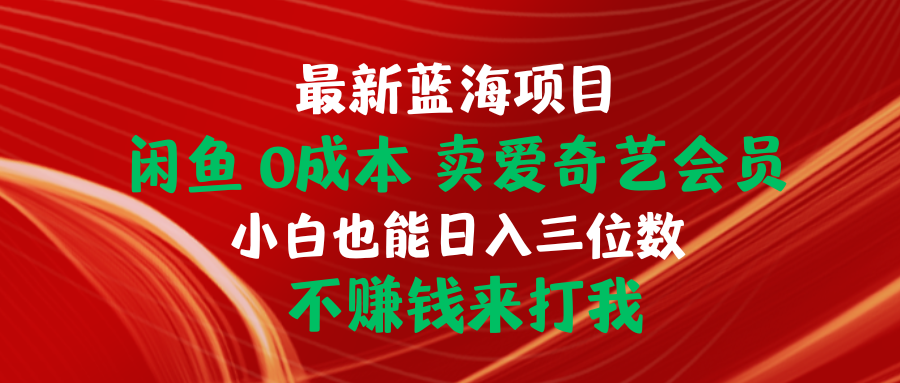 最新蓝海项目 闲鱼0成本 卖爱奇艺会员 小白也能入三位数 不赚钱来打我_无忧资源社|无忧资源社