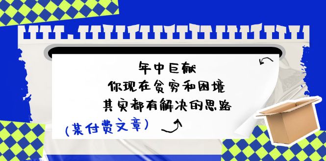 公众号付费文章：年中巨献-你现在贫穷和困境，其实都有解决的思路|无忧资源社