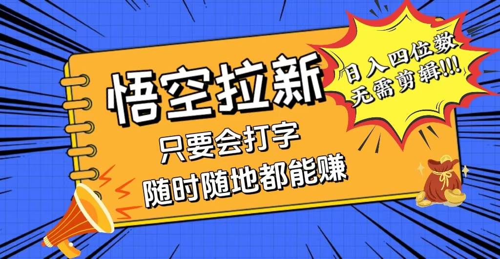 （12408期）会打字就能赚，悟空拉新最新玩法，日入四位数，无需作品，小白也能当天…|无忧资源社