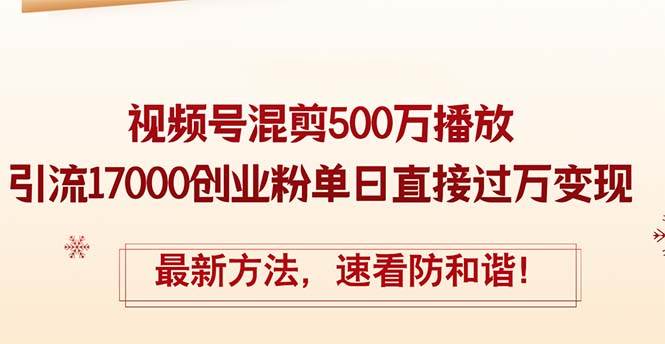 （12391期）精华帖视频号混剪500万播放引流17000创业粉，单日直接过万变现，最新方…|无忧资源社