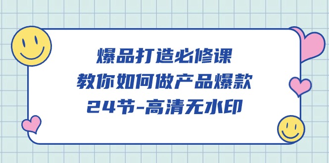 爆品 打造必修课，教你如何-做产品爆款（24节-高清无水印）_无忧资源社|无忧资源社