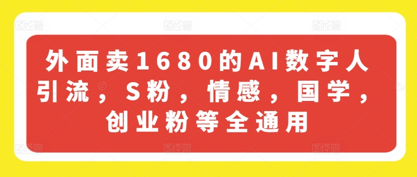 外面卖1680的AI数字人引流，S粉，情感，国学，创业粉等全通用|无忧资源社