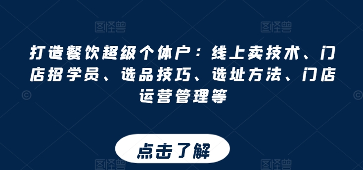 打造餐饮超级个体户：线上卖技术、门店招学员、选品技巧、选址方法、门店运营管理等|无忧资源社