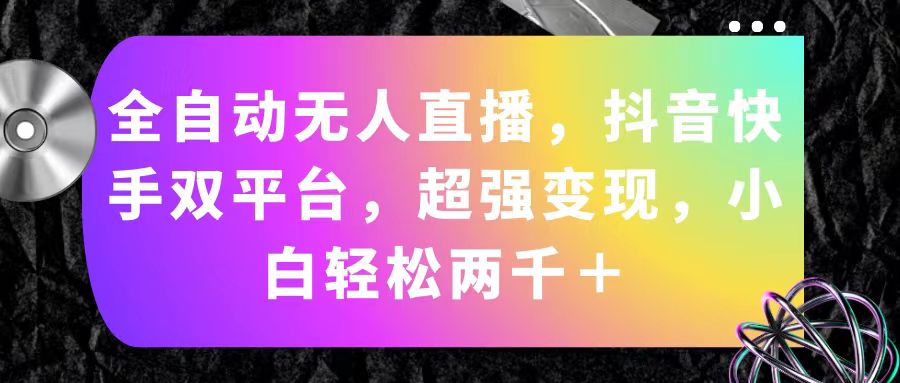 全自动无人直播，抖音快手双平台，超强变现，小白轻松两千＋|无忧资源社