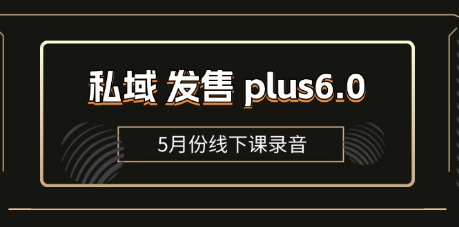 （11612期）私域 发售 plus6.0【5月份线下课录音】/全域套装 sop流程包，社群发售…|无忧资源社