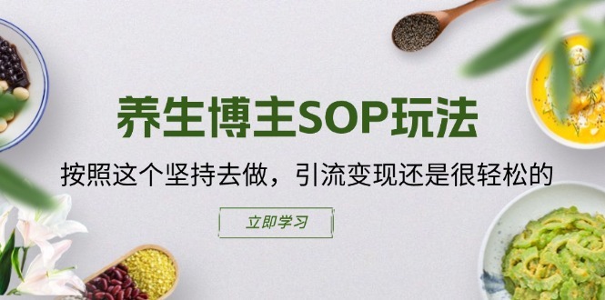 养生博主SOP玩法,按照这个坚持去做,引流变现还是很轻松的 养生博主SOP玩法,按照这个坚持去做,引流变现还是很轻松的