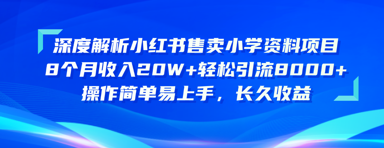 深度解析小红书售卖小学资料项目 8个月收入20W+轻松引流8000+操作简单…|无忧资源社