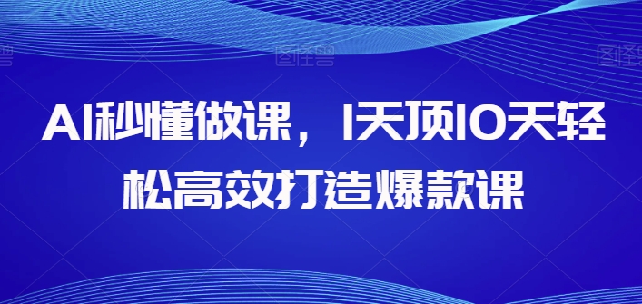 AI秒懂做课，1天顶10天轻松高效打造爆款课_无忧资源社|无忧资源社