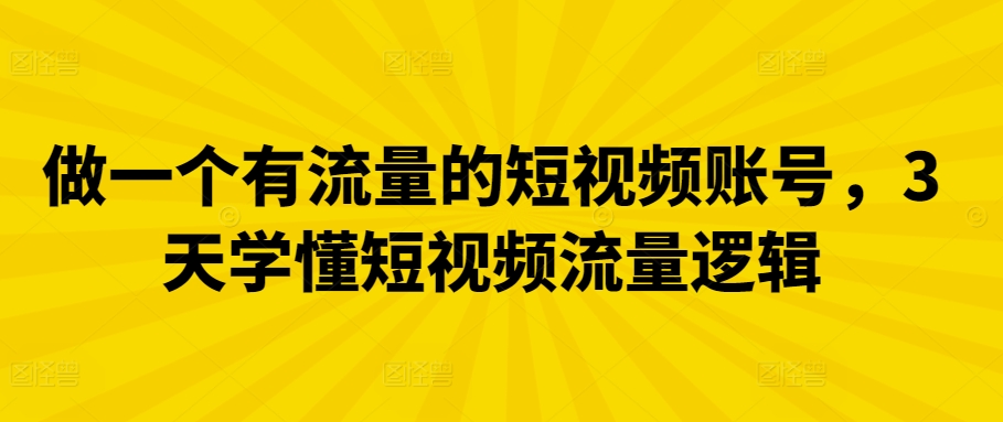 做一个有流量的短视频账号，3天学懂短视频流量逻辑_无忧资源社|无忧资源社