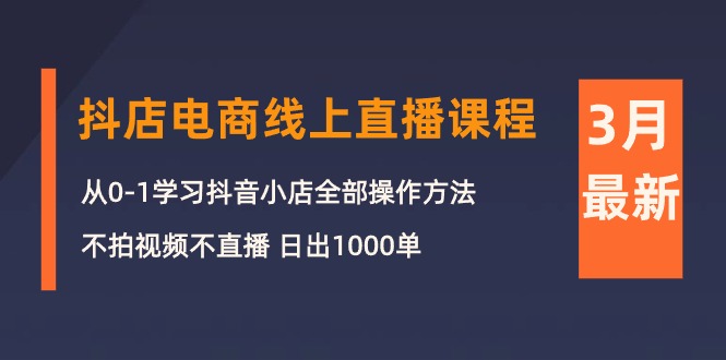 3月抖店电商线上直播课程：从0-1学习抖音小店，不拍视频不直播 日出1000单_无忧资源社|无忧资源社