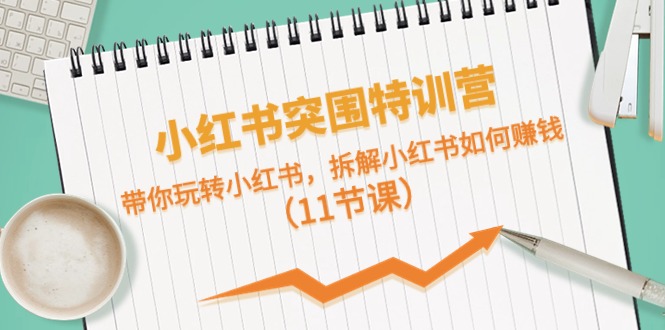 小红书突围特训营，拆解小红书如何赚钱，带你玩转小红书|无忧资源社