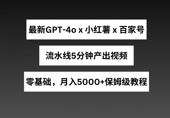 最新GPT4o结合小红书商单+百家号，流水线5分钟产出视频，月入5000+_无忧资源社|无忧资源社