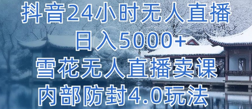 抖音24小时无人直播 日入5000+，雪花无人直播卖课，内部防封4.0玩法_无忧资源社|无忧资源社