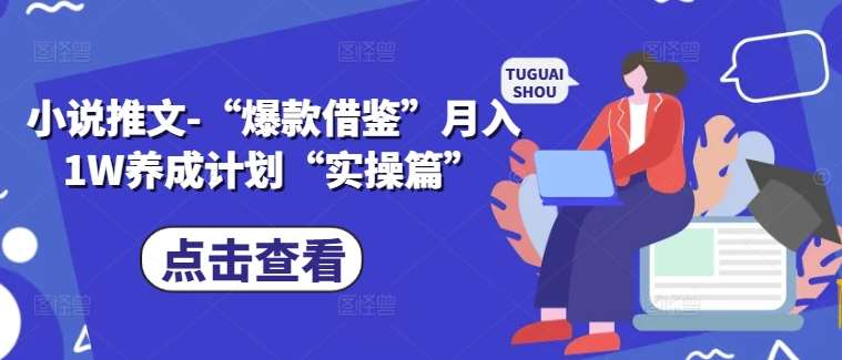 小说推文-“爆款借鉴”月入1W养成计划“实操篇”|无忧资源社