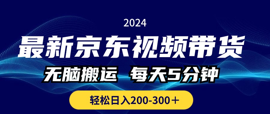 最新京东视频带货，无脑搬运，每天5分钟 ， 轻松日入200-300＋|无忧资源社