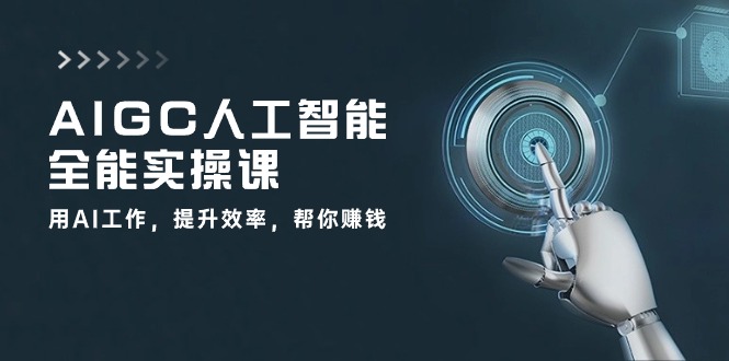 AIGC人工智能全能实操课：用AI工作，提升效率，帮你赚钱|无忧资源社