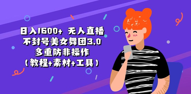日入1600+ 无人直播不封号美女舞团3.0 多重防非操作（教程+素材+工具）|无忧资源社