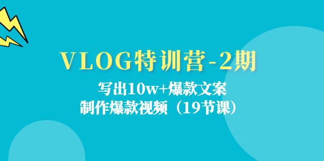 VLOG特训营第2期：写出10w+爆款文案，制作爆款视频（18节课）|无忧资源社