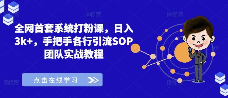 全网首套系统打粉课，日入3k+，手把手各行引流SOP团队实战教程|无忧资源社