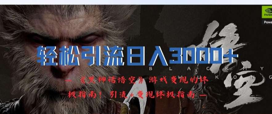 轻松引流日入3k，《黑神话悟空》游戏变现的终极指南!引流+变现终极指南|无忧资源社