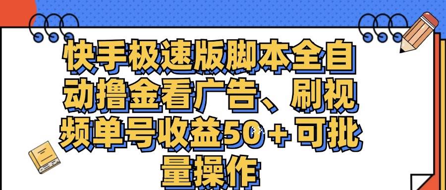 （11968期）快手极速版脚本全自动撸金看广告、刷视频单号收益50＋可批量操作|无忧资源社