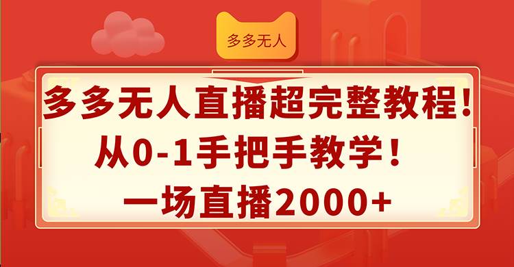 (12008期)多多无人直播超完整教程!从0-1手把手教学!一场直播2000+ (12008期)多多无人直播超完整教程!从0-1手把手教学!一场直播2000+