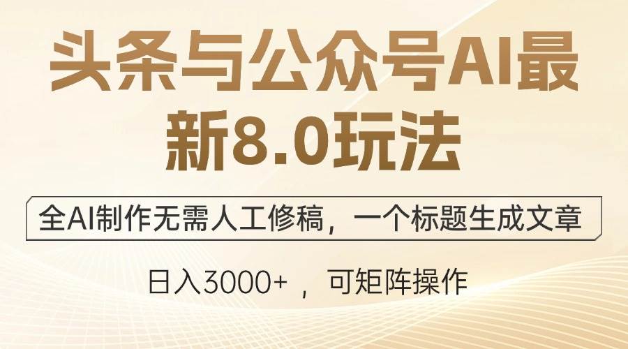 （12597期）头条与公众号AI最新8.0玩法，全AI制作无需人工修稿，一个标题生成文章…|无忧资源社