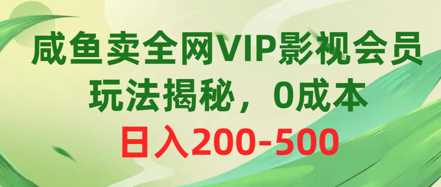 咸鱼卖全网VIP影视会员，玩法揭秘，0成本日入200-500_无忧资源社|无忧资源社