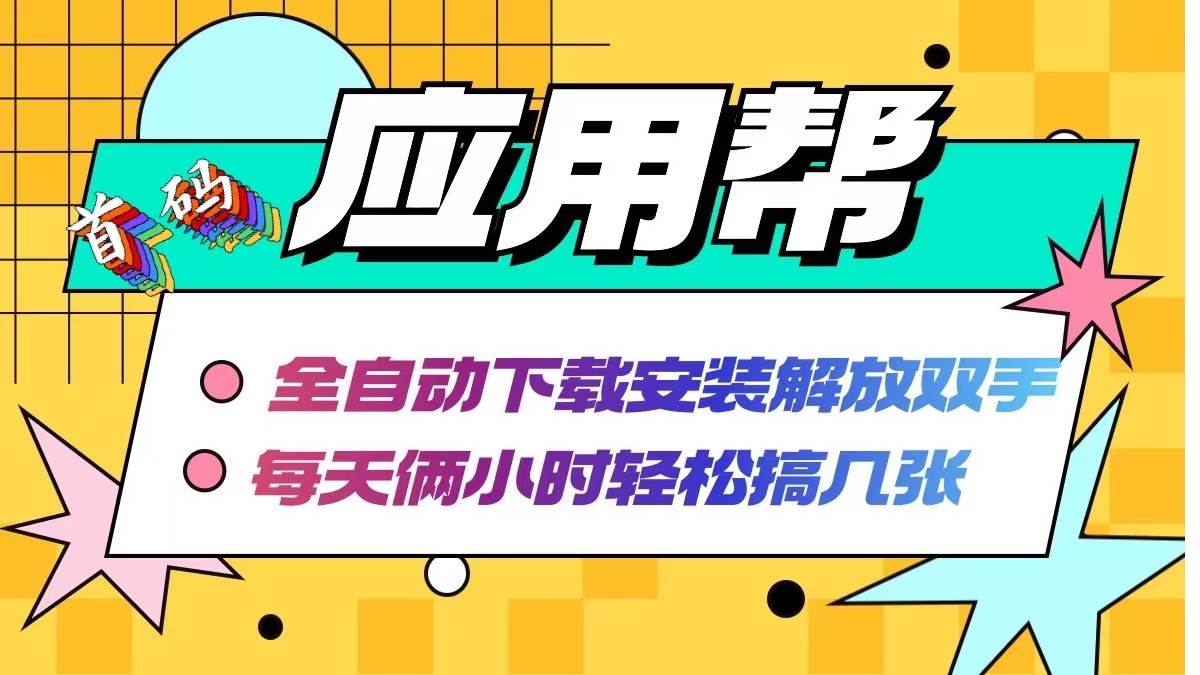 （12327期）应用帮下载安装拉新玩法 全自动下载安装到卸载 每天俩小时轻松搞几张|无忧资源社