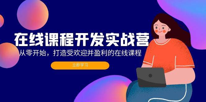 （12493期）在线课程开发实战营：从零开始，打造受欢迎并盈利的在线课程（更新）|无忧资源社